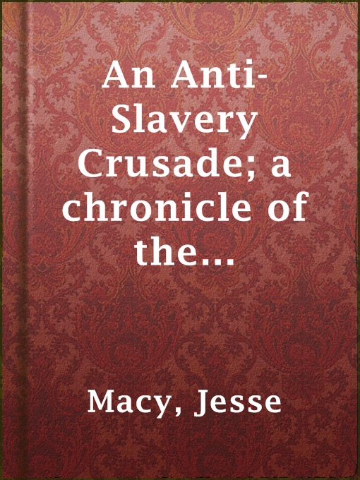 Title details for An Anti-Slavery Crusade; a chronicle of the gathering storm by Jesse Macy - Wait list